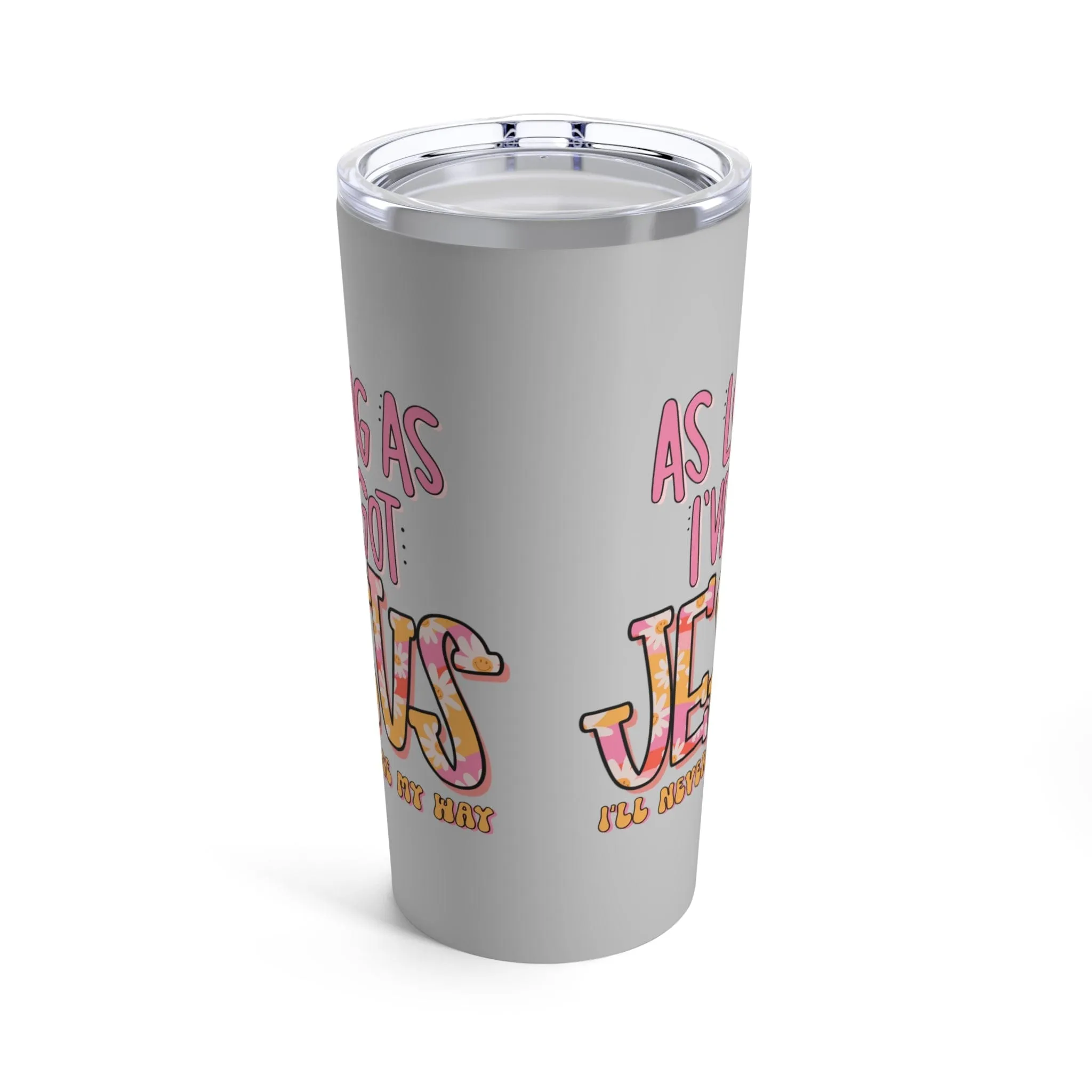 As Long As I've Got Jesus Tumbler 20oz