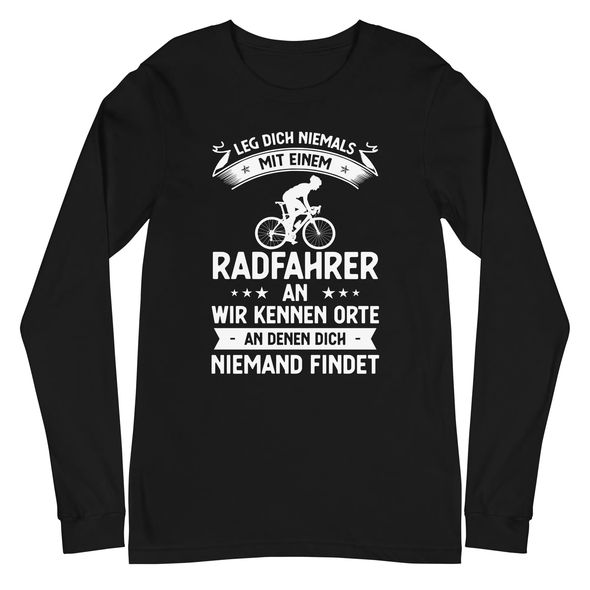 Leg Dich Niemals Mit Einem Radfahrer An Wir Kennen Orte An Denen Dich Niemand Findet - Longsleeve (Unisex)