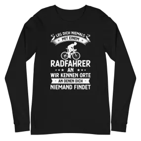 Leg Dich Niemals Mit Einem Radfahrer An Wir Kennen Orte An Denen Dich Niemand Findet - Longsleeve (Unisex)