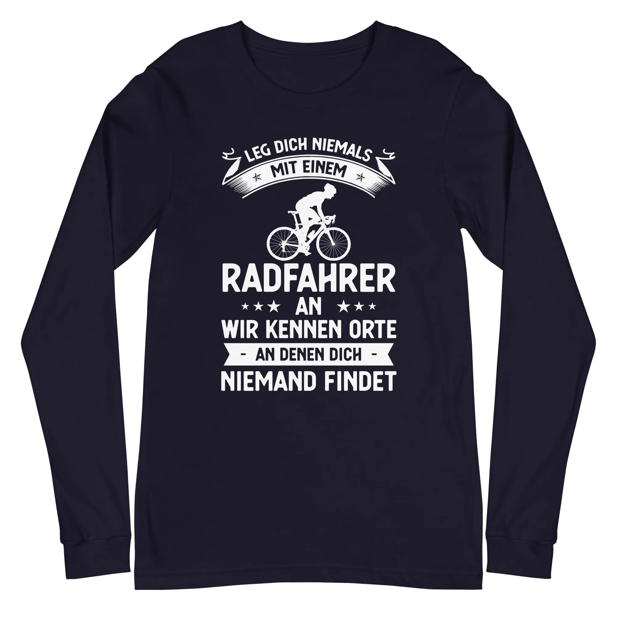 Leg Dich Niemals Mit Einem Radfahrer An Wir Kennen Orte An Denen Dich Niemand Findet - Longsleeve (Unisex)